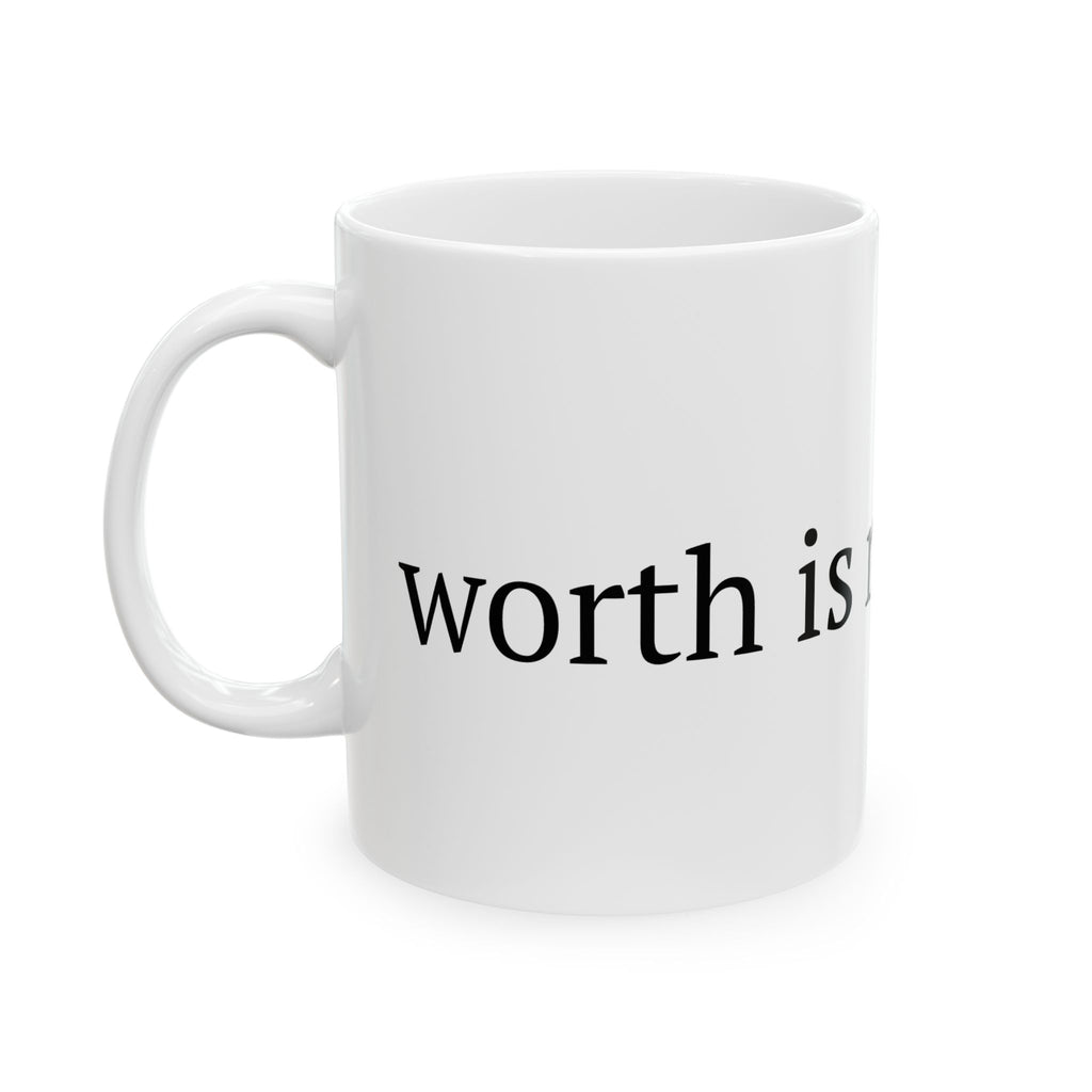 Worth is not earned — Ceramic Mug