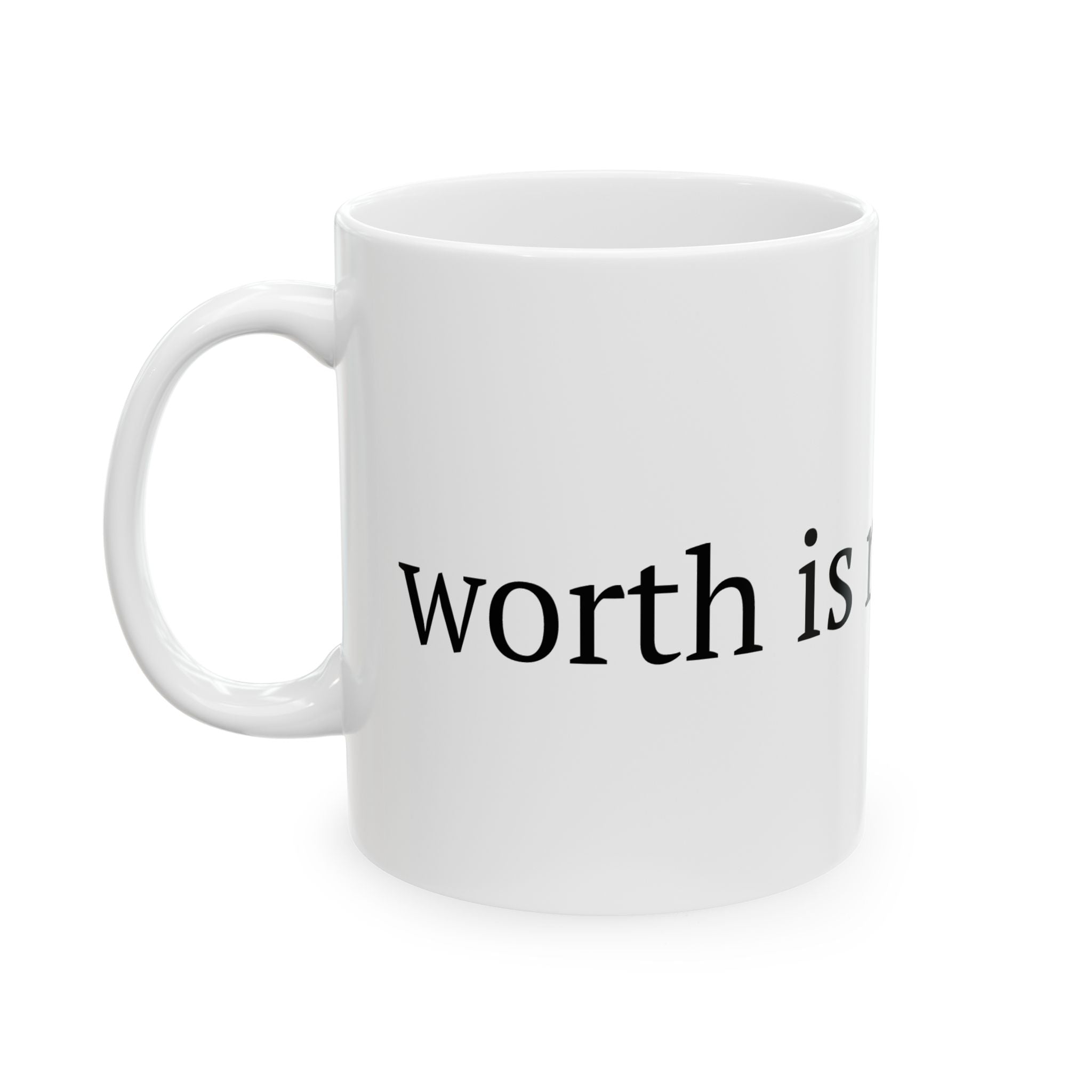 Worth is not earned — Ceramic Mug